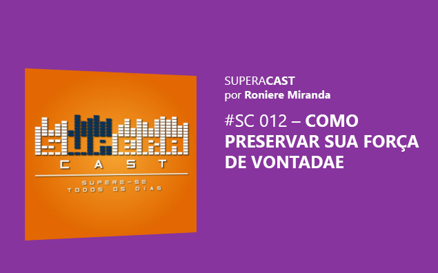 SC 012 – COMO PRESERVAR SUA FORÇA DE VONTADAE