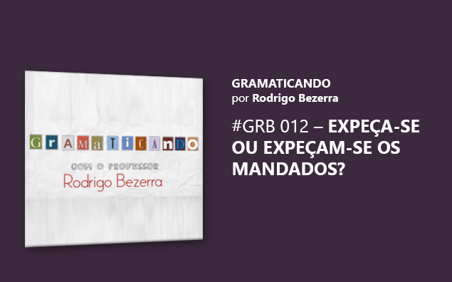 Gramaticando: Expeça-se ou Expeçam-se os mandados?