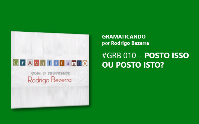 Gramaticando: Posto isso ou posto isto?