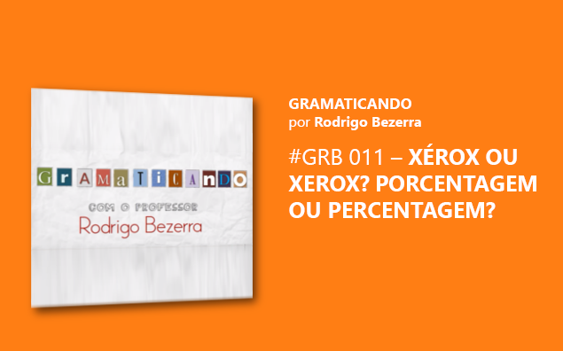 Gramaticando: Xérox ou Xerox? Porcentagem ou Percentagem?