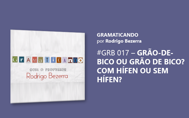 Gramaticando: Grão-de-bico ou Grão de bico? Com hífen ou sem hífen?