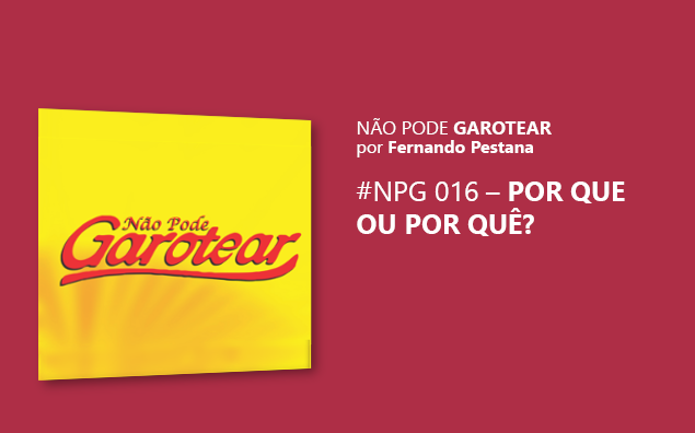 Não pode garotear 16: Por que ou Por quê?
