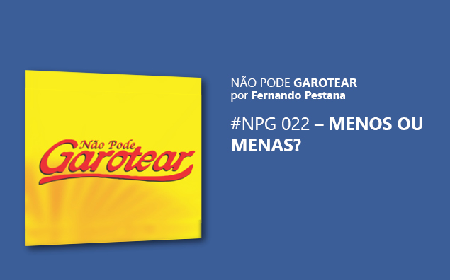 Não pode garotear 22: Menos ou Menas?