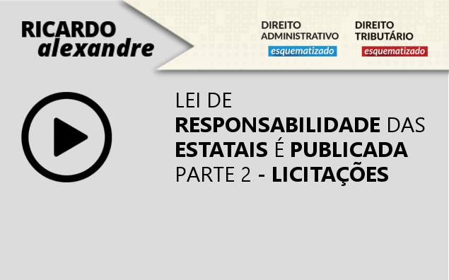 Lei de Responsabilidade das Estatais: Licitações – Parte 2