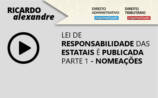 Lei de Responsabilidade das Estatais: Nomeações – Parte 1