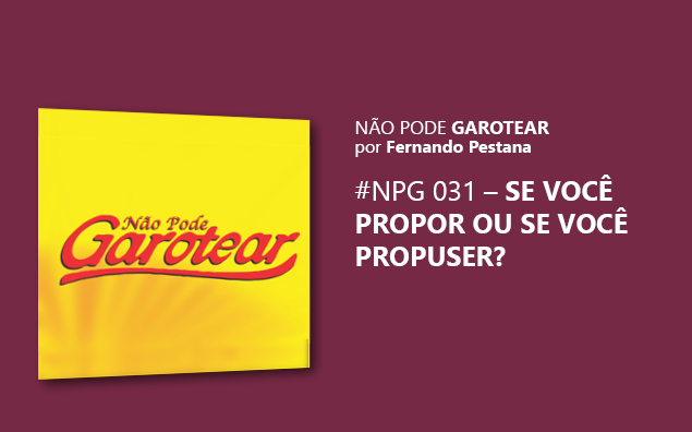 Não pode garotear 31: Se você propor ou Se você propuser?