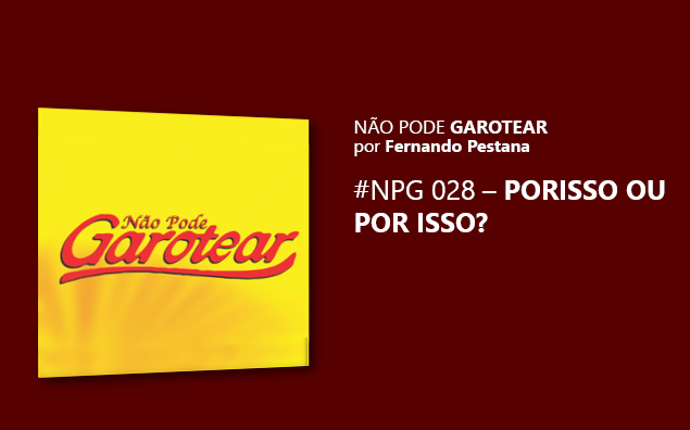 Não pode garotear 28: Porisso ou Por isso?