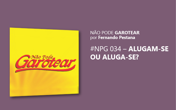 Não pode garotear 34: Alugam-se ou Aluga-se?
