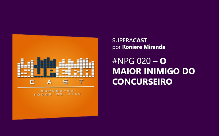 Supercast: O maior inimigo do Concurseiro