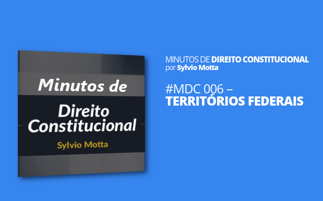 Minutos de Direito Constitucional – #006 – Territórios Federais