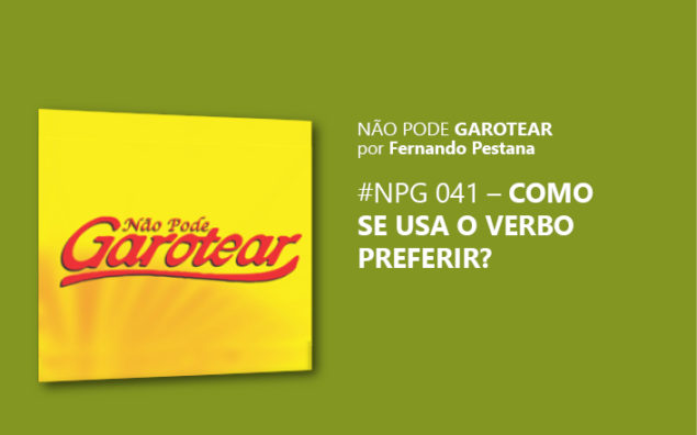Não pode garotear 41: Como se usa o verbo preferir?