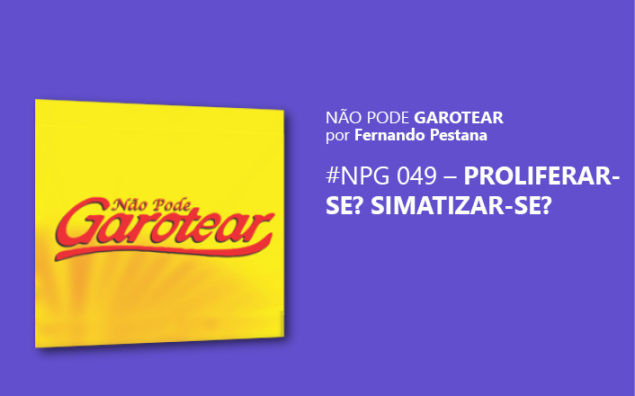 Não pode garotear 49: Proliferar-se? Simpatizar-se?