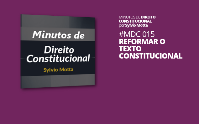 Minutos de Direito Constitucional – #015 – Reformar o Texto Constitucional