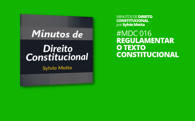 Minutos de Direito Constitucional – #016 – Regulamentar o Texto Constitucional