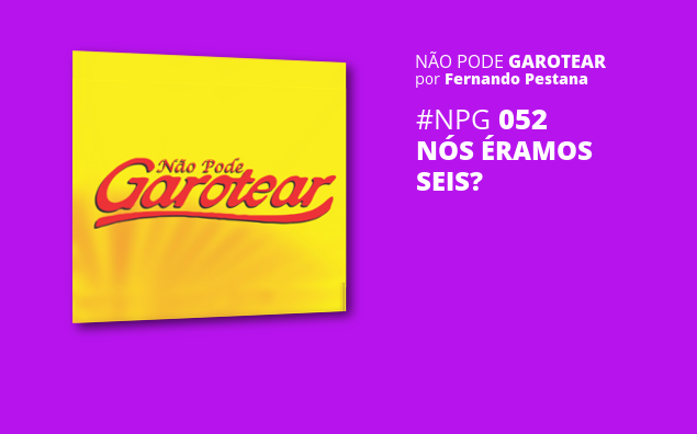 Não pode garotear 52: Nós éramos seis?