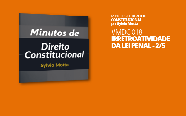 Minutos de Direito Constitucional – #018 – Irretroatividade da Lei Penal – 2/5