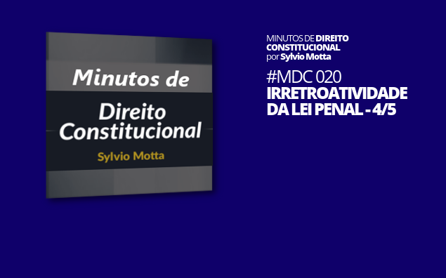 Minutos de Direito Constitucional – #020 – Irretroatividade da Lei Penal – 4/5