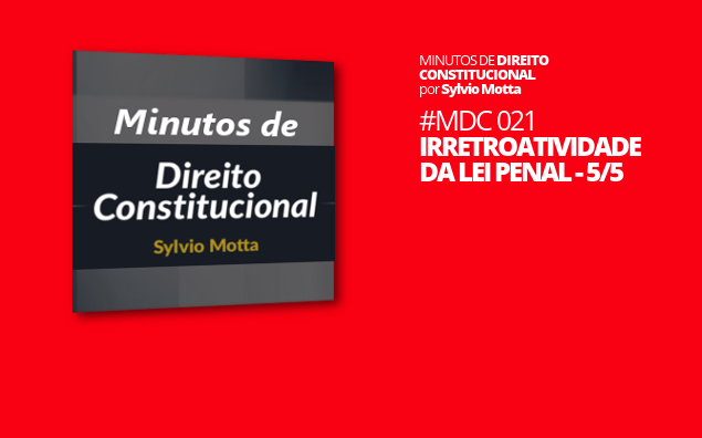 Minutos de Direito Constitucional – #021 – Irretroatividade da Lei Penal – 5/5