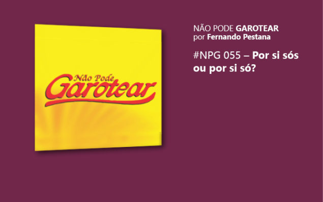 Não pode garotear 55:  Por si sós ou por si só?