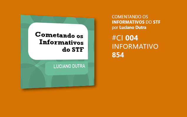 Comentando o Informativo do STF #4 – Inf. 854
