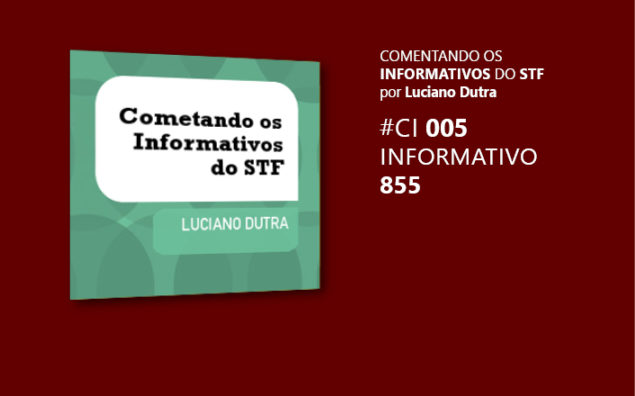 Comentando o Informativo do STF #5 – Inf. 855