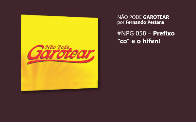 Não pode garotear 58: Prefixo “co” e o hífen