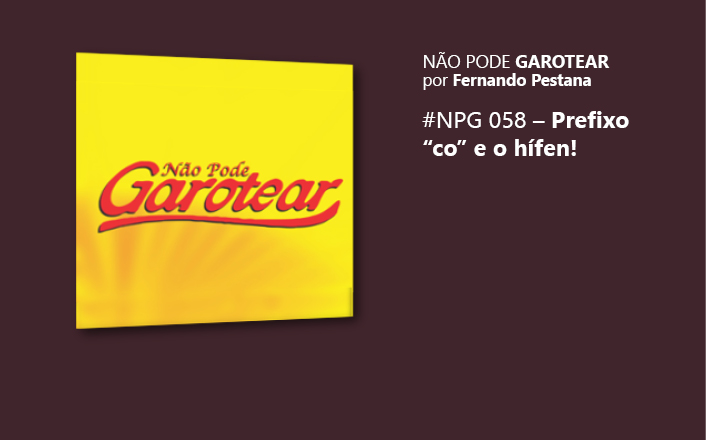 Não pode garotear 58: Prefixo “co” e o hífen