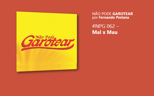 Não pode garotear 62: Mal x Mau?