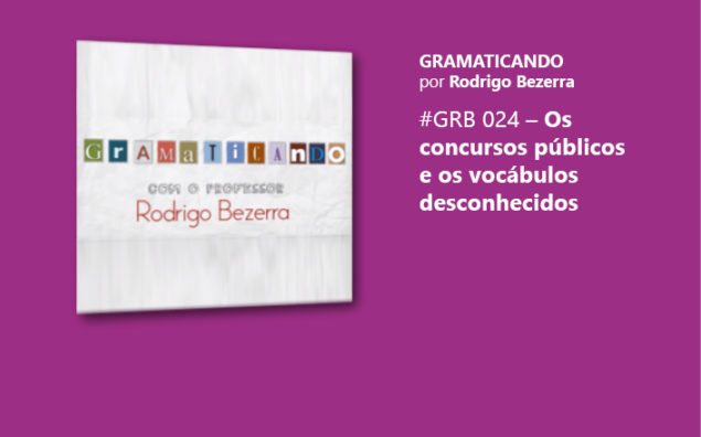 Gramaticando: Os concursos públicos e os vocábulos desconhecidos