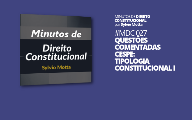 Minutos de Direito Constitucional – #027 – Questões Comentadas CESPE: Tipologia Constitucional I