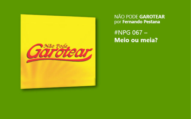 Não pode garotear 67: Meio ou meia?