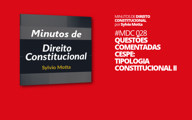 Minutos de Direito Constitucional – #028 – Questões Comentadas CESPE: Tipologia Constitucional II