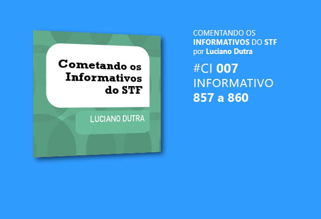 Comentando o Informativo do STF #7 – Inf. 857 a 860
