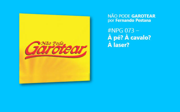 Não pode garotear 73: À pé? À cavalo? À laser?