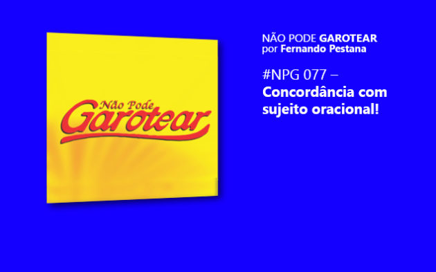 Não pode garotear 77: Concordância com sujeito oracional!