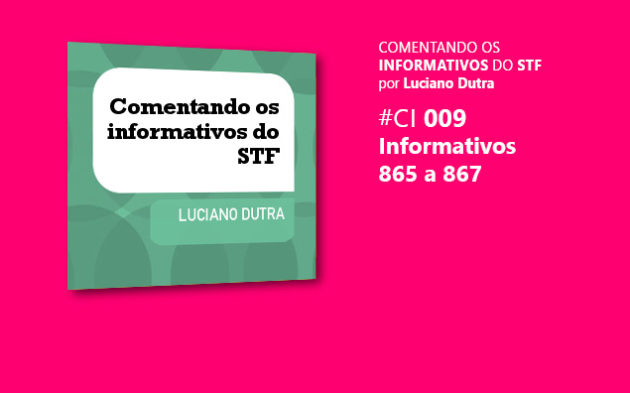 Comentando o Informativo do STF #9 – Infs. 865 a 867