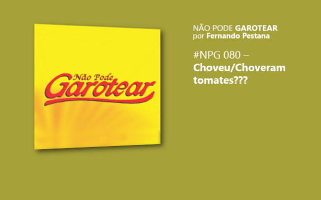 Não pode garotear 80: Choveu ou choveram tomates?