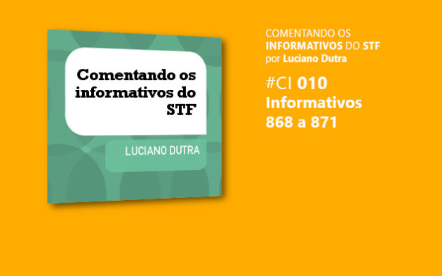 Comentando o Informativo do STF #10 – Infs. 868 a 871