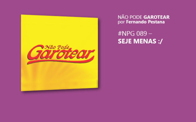 Não pode garotear 89: SEJE MENAS :/