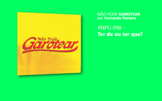 Não pode garotear 90: Ter de ou ter que?