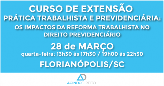 Curso de Extensão: Os Impactos da Reforma Trabalhista no Direito Previdenciário – Florianópolis – 28/mar