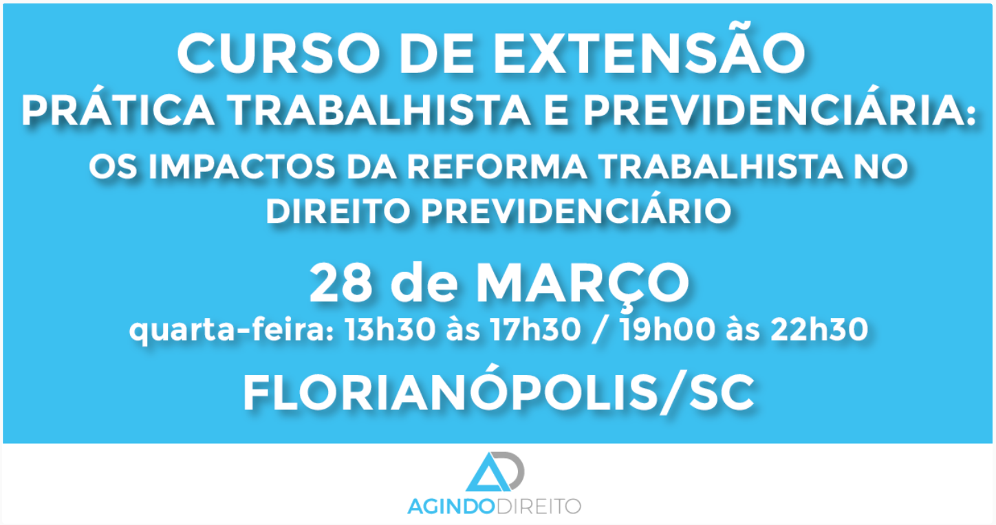 Curso de Extensão: Os Impactos da Reforma Trabalhista no Direito Previdenciário – Florianópolis – 28/mar