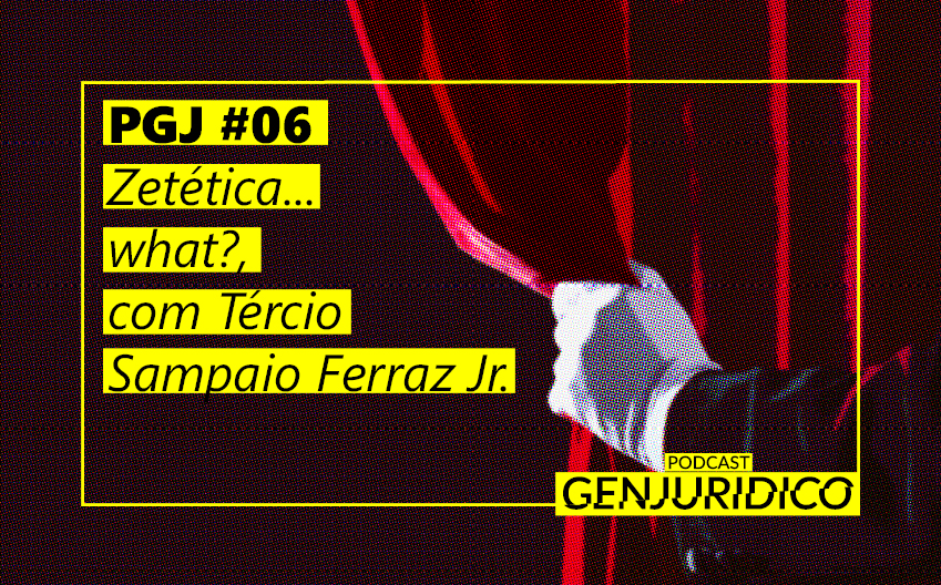 PGJ #006 – Zetética… what?, com Tércio Sampaio Ferraz Jr.