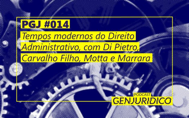 PGJ #014 – Tempos Modernos do Direito Administrativo, com Di Pietro, Carvalho Filho, Motta e Marrara