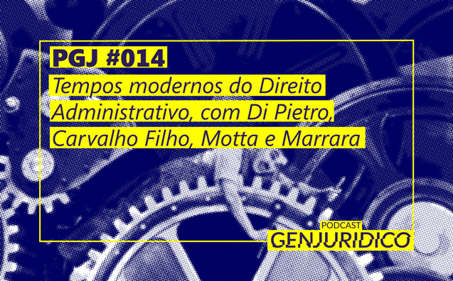 PGJ #014 – Tempos Modernos do Direito Administrativo, com Di Pietro, Carvalho Filho, Motta e Marrara