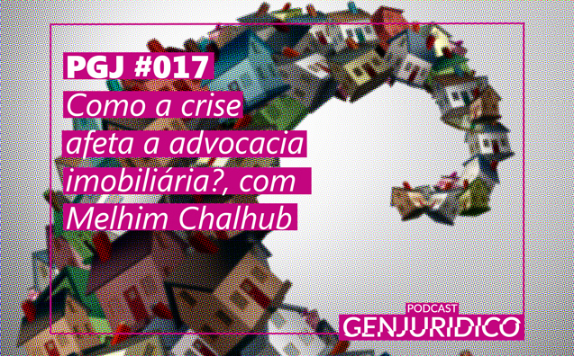 PGJ #017 – Como a crise afeta a advocacia imobiliária?, com Melhim Chalhub