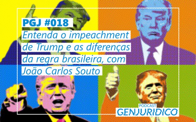 PGJ #018 – Entenda o impeachment de Trump e as diferenças da regra brasileira, com João Carlos Souto
