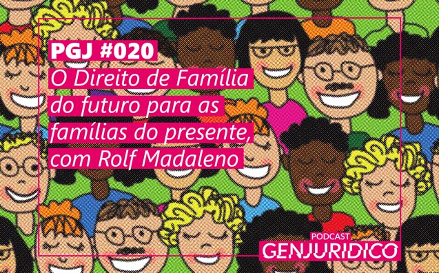 PGJ #020 – O Direito de Família do futuro para as famílias do presente, com Rolf Madaleno