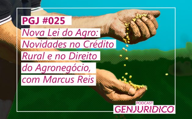 PGJ #025 – Nova Lei do Agro: Novidades no Crédito Rural e no Direito do Agronegócio, com Marcus Reis