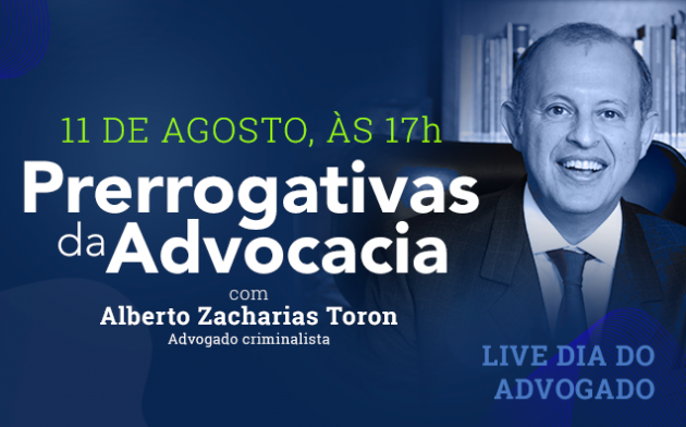Dia do Advogado: não perca a live com Alberto Zacharias Toron no dia 11 de agosto!